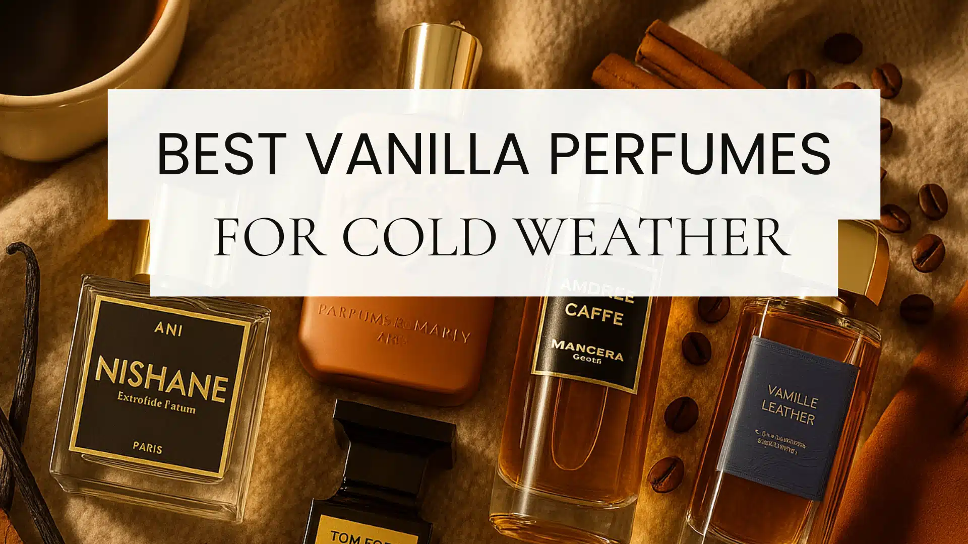 Flat lay of Tom Ford Tobacco Vanille, Parfums de Marly Althaïr, Nishane Ani, Mancera Amore Caffè, and BDK Vanille Leather on wool fabric with vanilla pods and coffee beans.