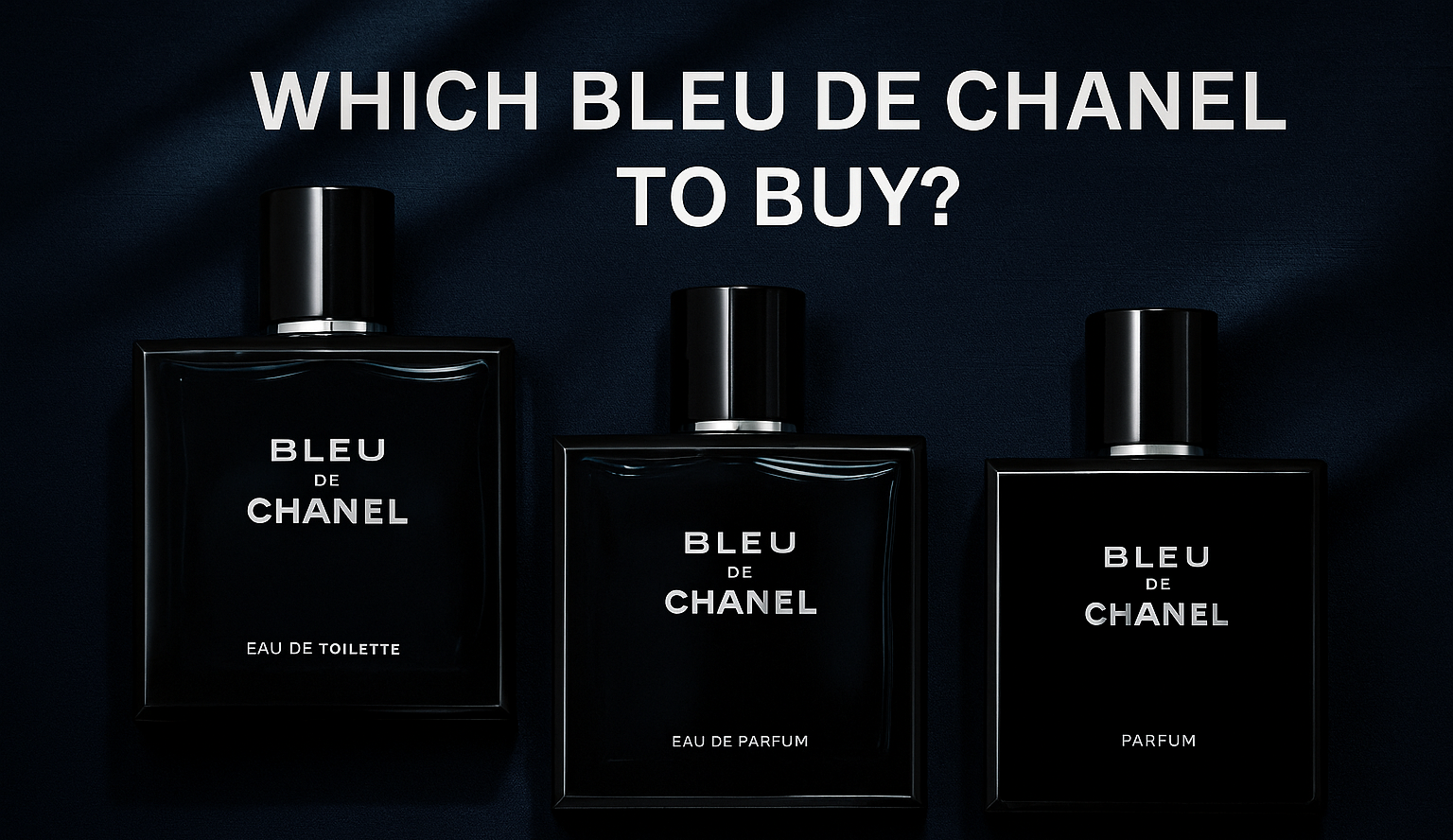 Which Bleu de Chanel to buy? Flat lay of Bleu de Chanel EDT, EDP, and Parfum bottles on navy background.